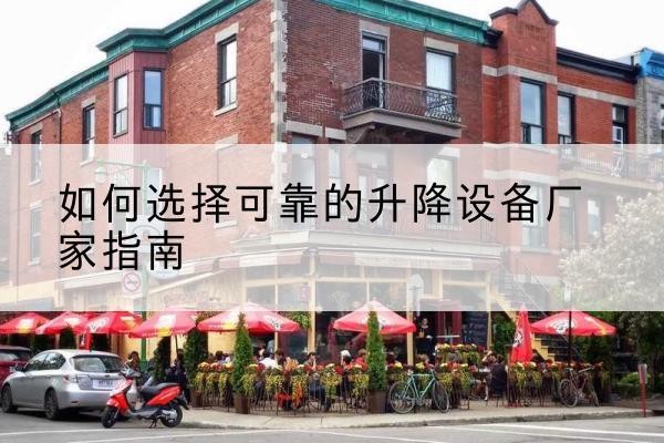 杭锦后旗电动升降机厂家-如何选择可靠的升降设备厂家指南