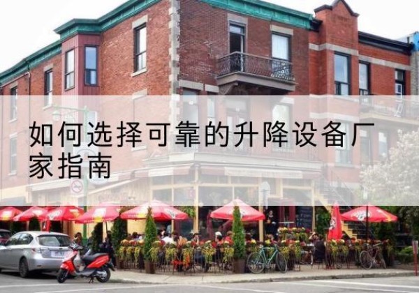 杭锦后旗电动升降机厂家-如何选择可靠的升降设备厂家指南